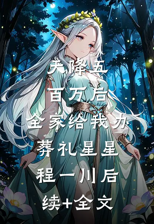 天降五百万后，全家给我办葬礼星星程一川后续+全文