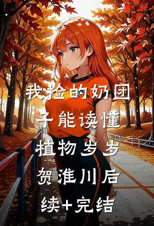 我捡的奶团子能读懂植物岁岁贺淮川后续+完结