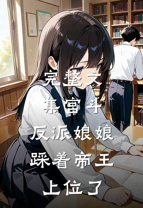 完整文集宫斗：反派娘娘踩着帝王上位了