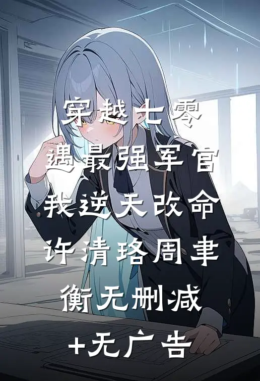 穿越七零，遇最强军官我逆天改命许清珞周聿衡无删减+无广告