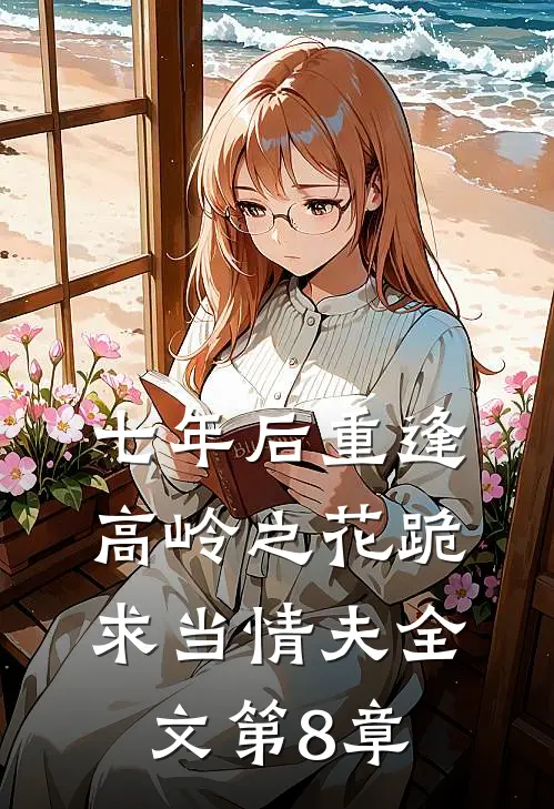 七年后重逢高岭之花跪求当情夫全文第8章
