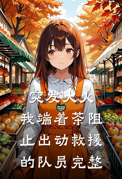 突发大火，我端着茶阻止出动救援的队员完整