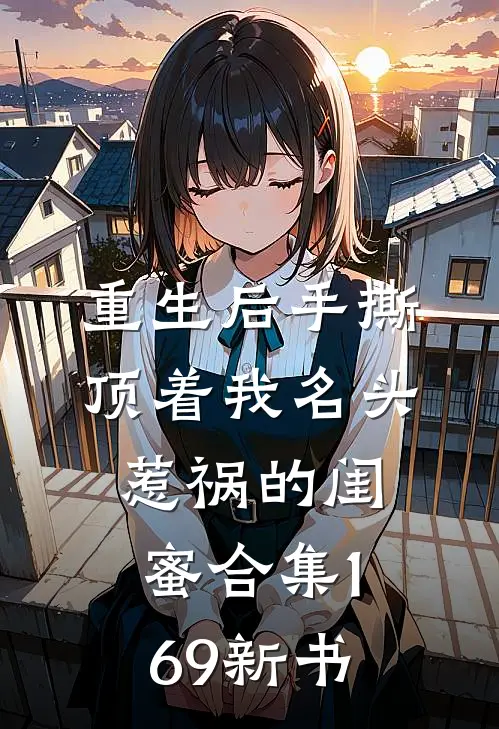 重生后手撕顶着我名头惹祸的闺蜜合集169新书