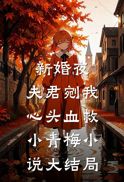 新婚夜，夫君剜我心头血救小青梅小说大结局