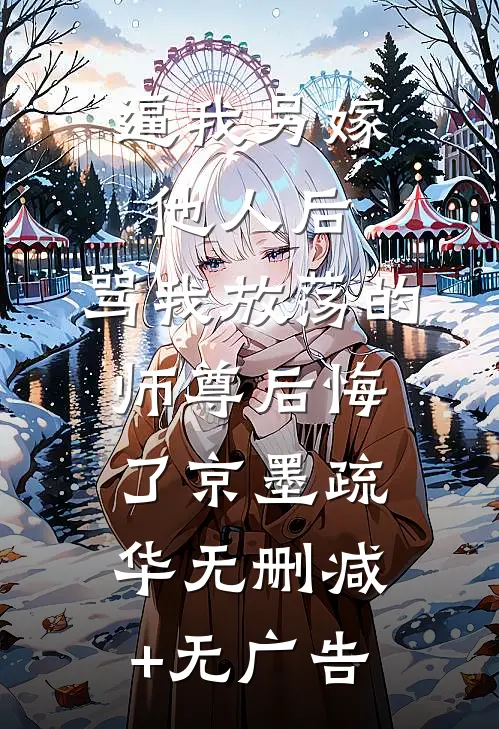 逼我另嫁他人后，骂我放荡的师尊后悔了京墨疏华无删减+无广告