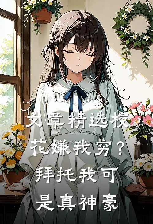 文章精选校花嫌我穷？拜托我可是真神豪