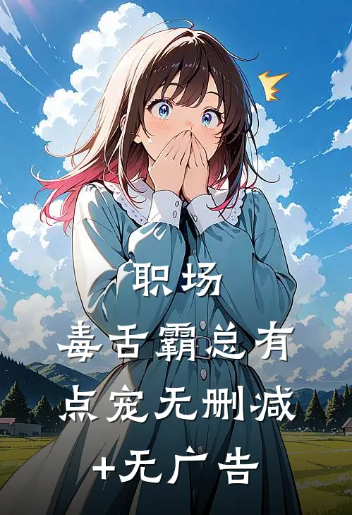 职场：毒舌霸总有点宠无删减+无广告