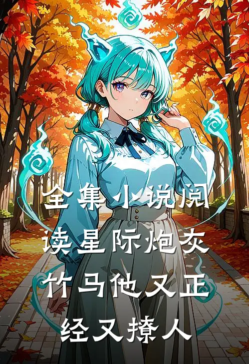 全集小说阅读星际炮灰：竹马他又正经又撩人