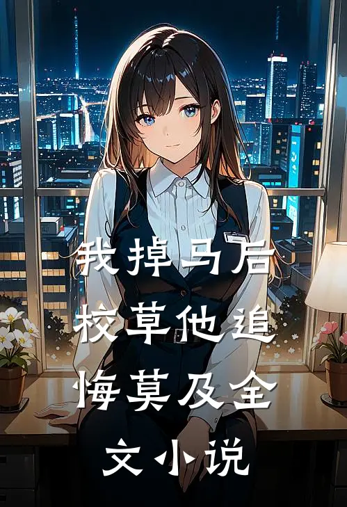 我掉马后，校草他追悔莫及全文小说