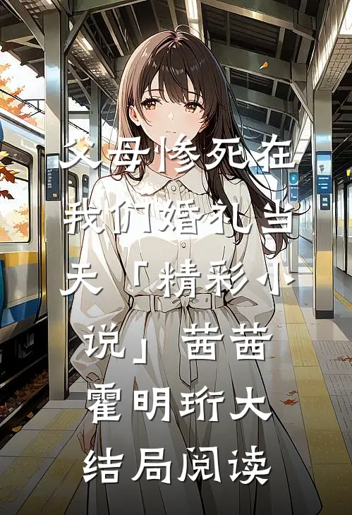 父母惨死在我们婚礼当天「精彩小说」茜茜霍明珩大结局阅读