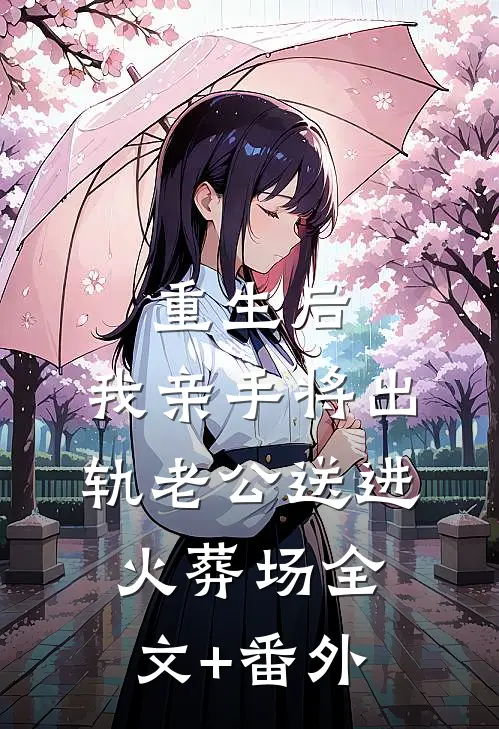 重生后，我亲手将出轨老公送进火葬场全文+番外