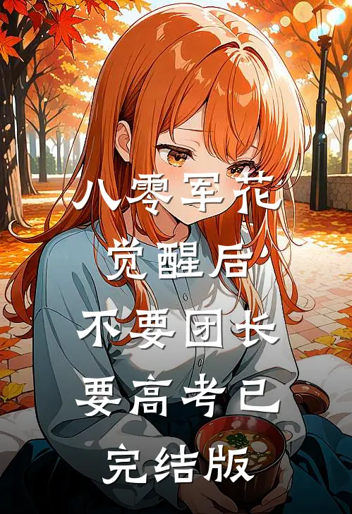 八零军花觉醒后，不要团长要高考已完结版