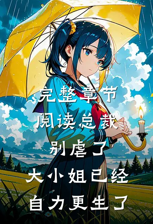 完整章节阅读总裁别虐了，大小姐已经自力更生了