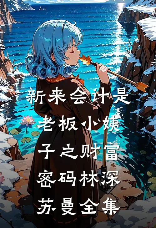 新来会计是老板小姨子之财富密码林深苏曼 全集
