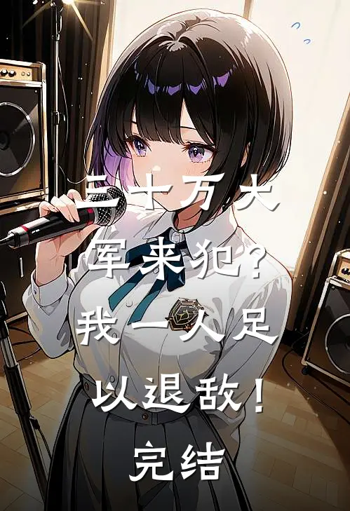 三十万大军来犯？我一人足以退敌！完结