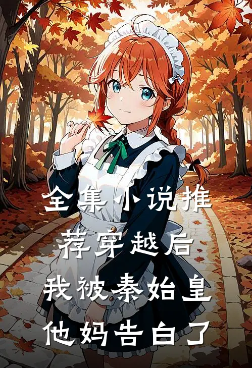 全集小说推荐穿越后，我被秦始皇他妈告白了