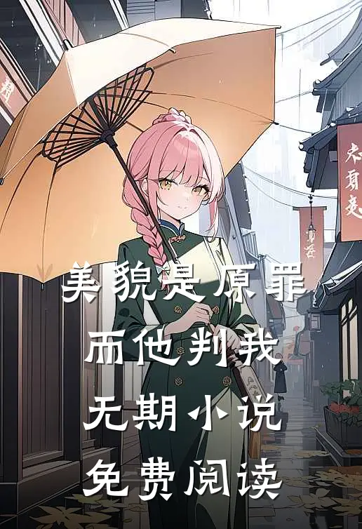 美貌是原罪，而他判我无期小说免费阅读