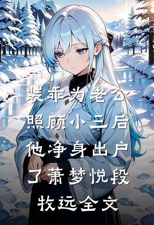 装乖为老公照顾小三后，他净身出户了萧梦悦段牧远全文