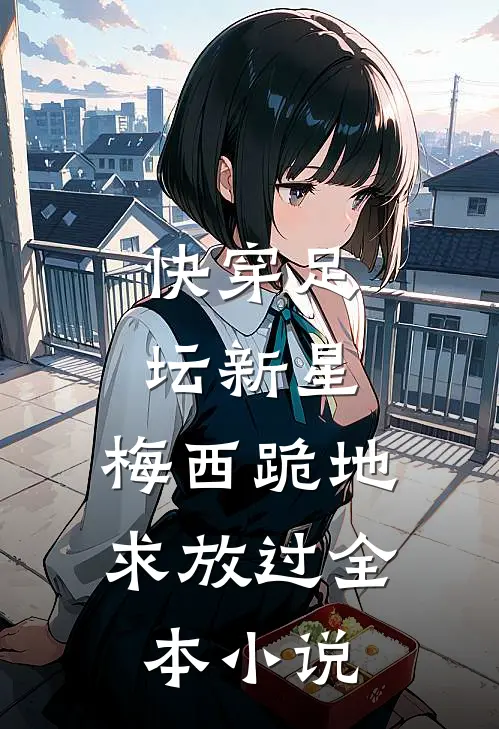 快穿足坛新星，梅西跪地求放过全本小说