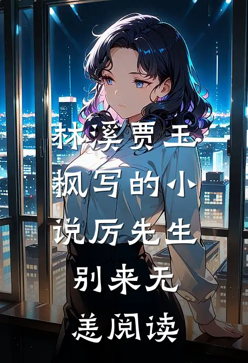 林溪贾玉枫写的小说厉先生，别来无恙阅读