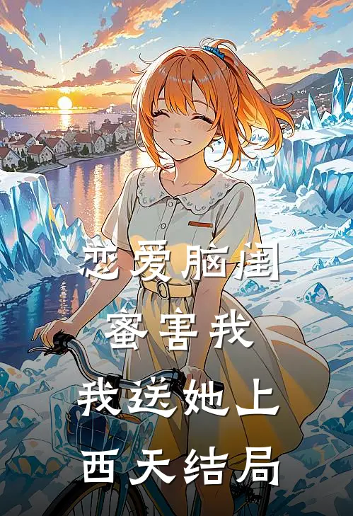 恋爱脑闺蜜害我，我送她上西天结局