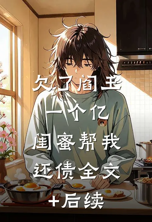 欠了阎王一个亿，闺蜜帮我还债全文+后续