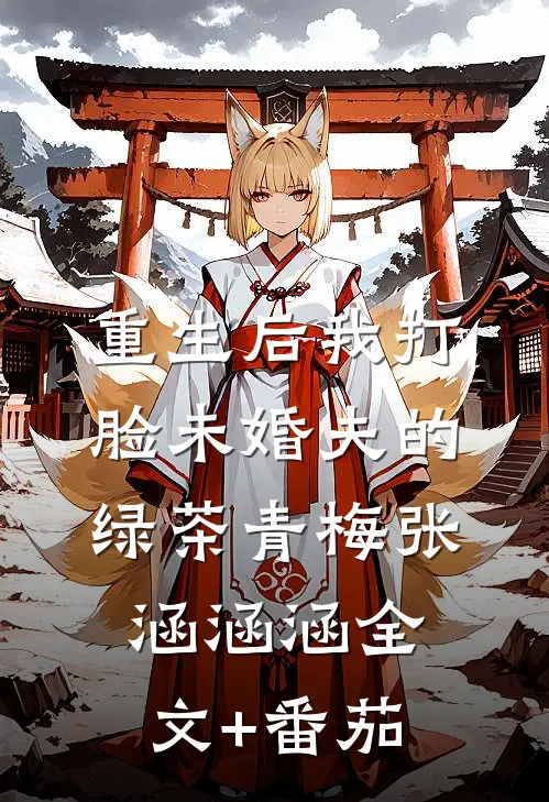 重生后我打脸未婚夫的绿茶青梅张涵涵涵全文+番茄