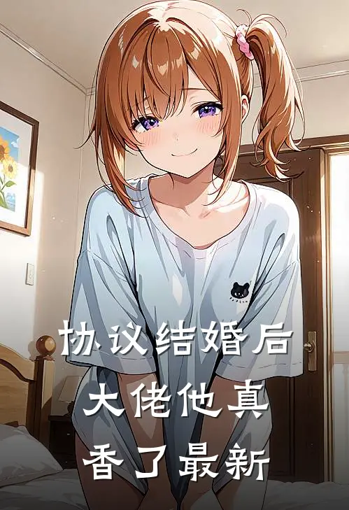 协议结婚后，大佬他真香了最新