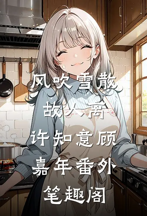 风吹雪散故人离：许知意顾嘉年番外笔趣阁