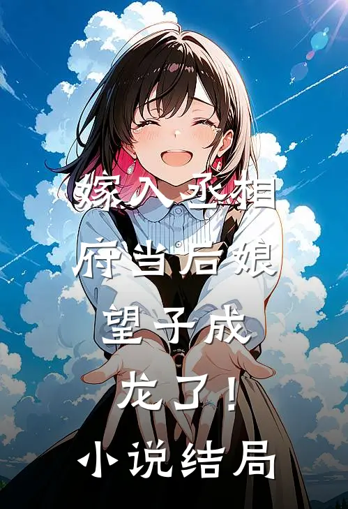 嫁入丞相府当后娘，望子成龙了！小说结局