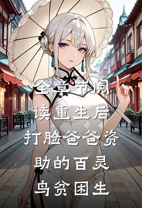 全章节阅读重生后，打脸爸爸资助的百灵鸟贫困生