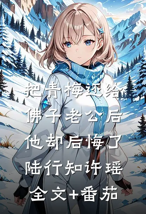 把青梅还给佛子老公后，他却后悔了陆行知许瑶全文+番茄