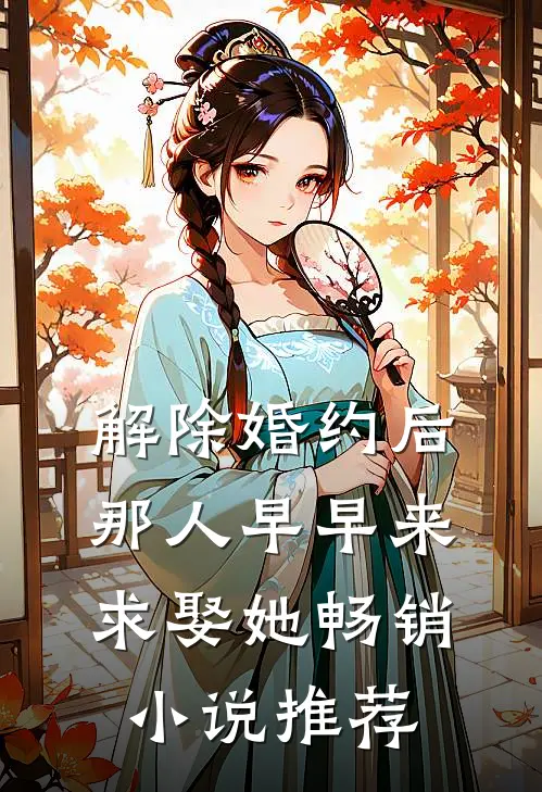 解除婚约后，那人早早来求娶她畅销小说推荐