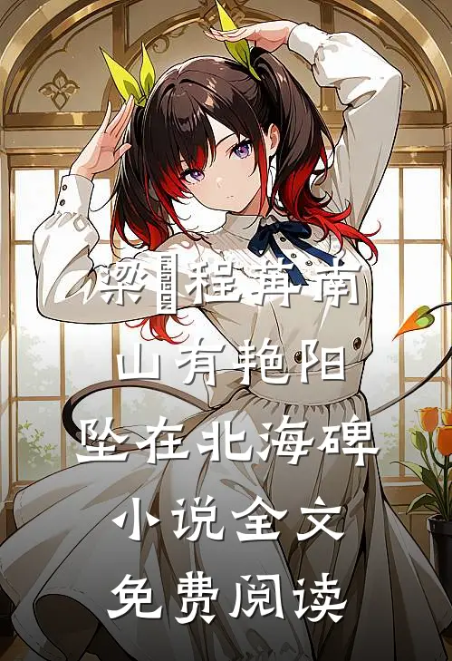 梁玥程苒南山有艳阳，坠在北海碑小说全文免费阅读