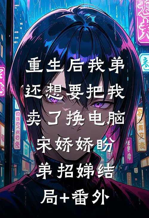重生后我弟还想要把我卖了换电脑宋娇娇盼弟招娣结局+番外