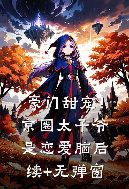 豪门甜宠！京圈太子爷是恋爱脑后续+无弹窗