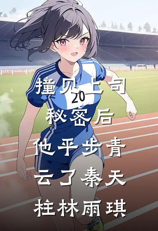 撞见上司秘密后，他平步青云了秦天柱林雨琪