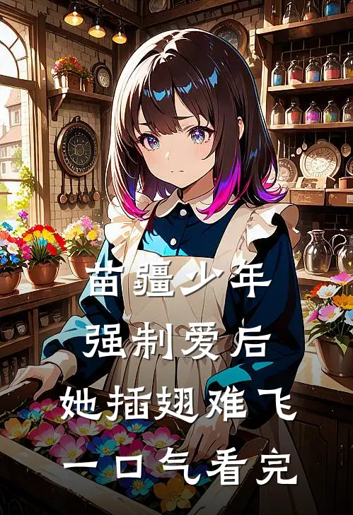 苗疆少年强制爱后，她插翅难飞一口气看完