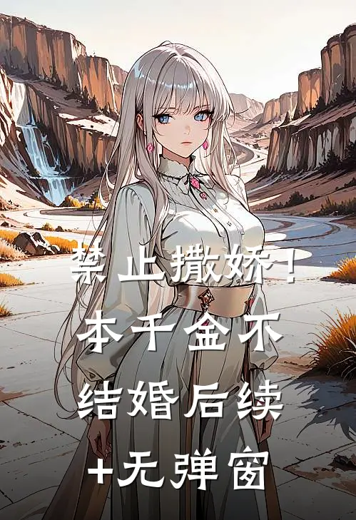 禁止撒娇！本千金不结婚后续+无弹窗