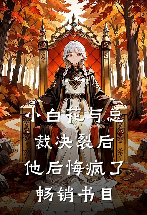 小白花与总裁决裂后，他后悔疯了畅销书目