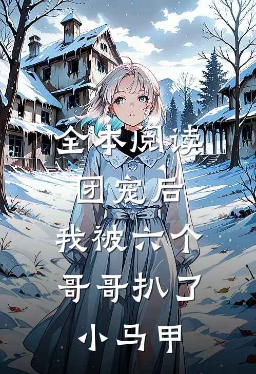 全本阅读团宠后，我被六个哥哥扒了小马甲