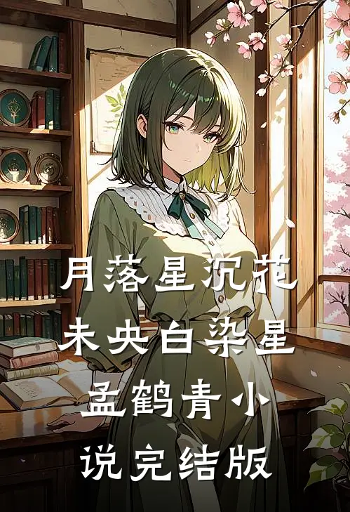 月落星沉花未央白染星孟鹤青小说完结版