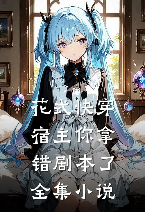 花式快穿：宿主你拿错剧本了全集小说