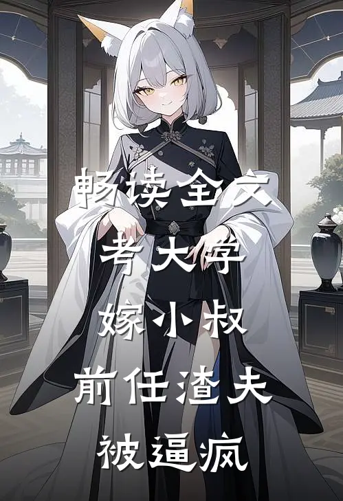 畅读全文考大学，嫁小叔，前任渣夫被逼疯