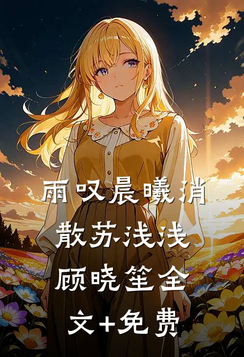 雨叹晨曦消散苏浅浅顾晓笙全文+免费