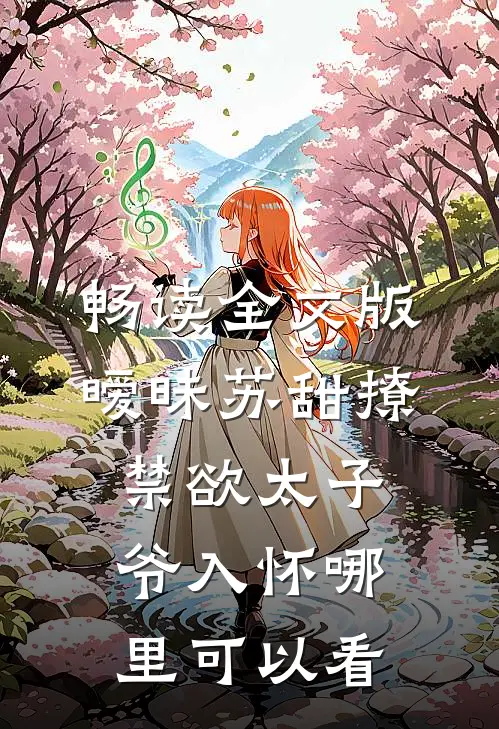 畅读全文版暧昧苏甜撩禁欲太子爷入怀哪里可以看