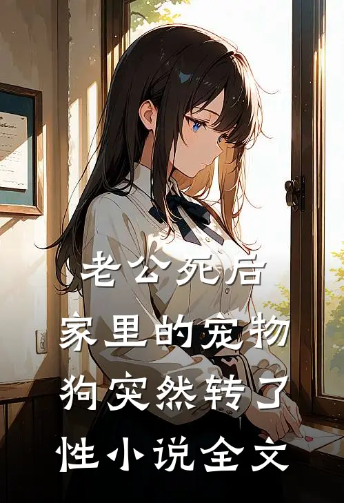 老公死后，家里的宠物狗突然转了性小说全文