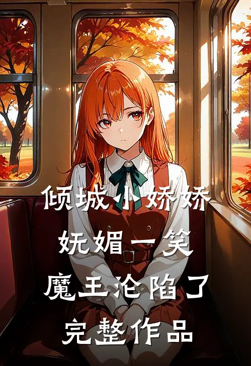 倾城小娇娇妩媚一笑，魔王沦陷了完整作品