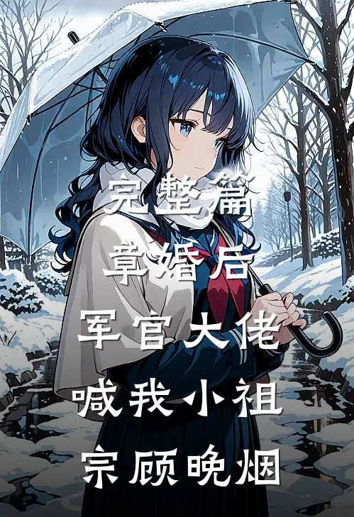 完整篇章婚后,军官大佬喊我小祖宗顾晚烟