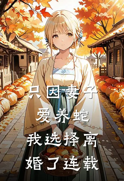只因妻子爱养蛇，我选择离婚了连载